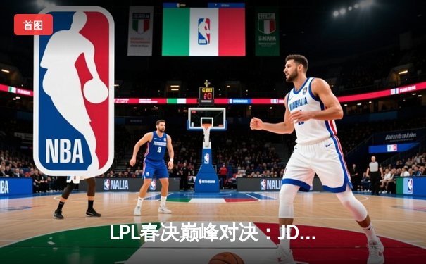 LPL春决巅峰对决：JDG鏖战五局险胜BLG，Knight沙皇绝境推挽定乾坤