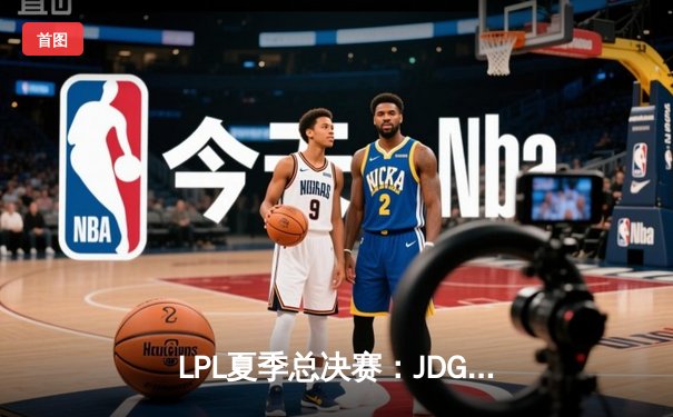 LPL夏季总决赛：JDG鏖战五局力克BLG，Knight沙皇绝境推演锁定冠军