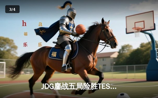 JDG鏖战五局险胜TES，Knight沙皇关键推盘锁定总决赛门票 - 3