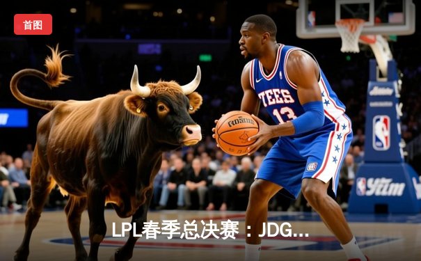 LPL春季总决赛：JDG鏖战五局力克BLG，Knight沙皇绝境翻盘夺得FMVP