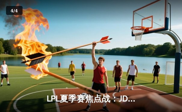 LPL夏季赛焦点战：JDG鏖战五局险胜TES，Knight沙皇绝境逆转锁定季后赛席位 - 4