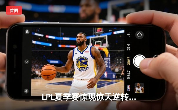 LPL夏季赛惊现惊天逆转：TES让二追三击败JDG，Knight沙皇主宰决胜局