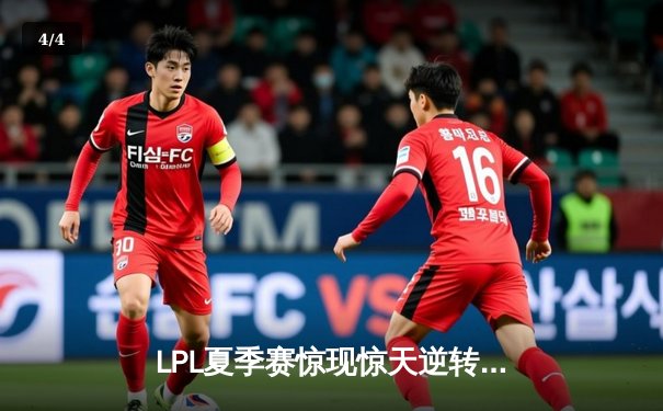 LPL夏季赛惊现惊天逆转：TES让二追三击败JDG，Knight沙皇主宰决胜局 - 4