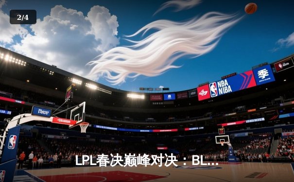 LPL春决巅峰对决：BLG鏖战五局力克JDG，Elk超神厄斐琉斯斩获FMVP - 2