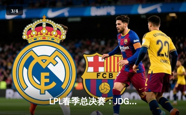 LPL春季总决赛：JDG鏖战五局力克BLG，Knight沙皇绝境翻盘定乾坤 - 3