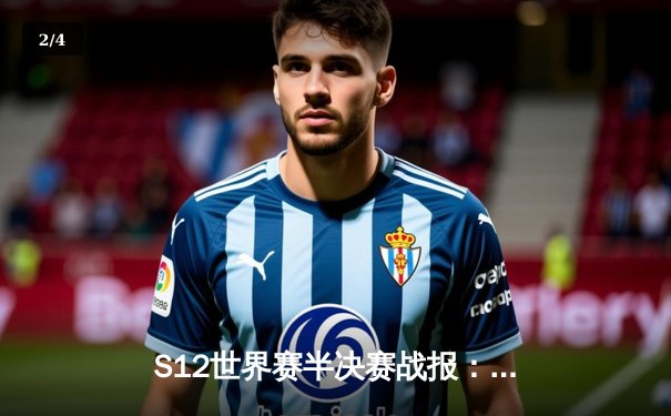 S12世界赛半决赛战报：JDG鏖战五局险胜T1，369纳尔关键团战定乾坤 - 2