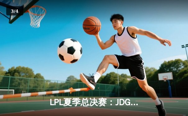 LPL夏季总决赛：JDG鏖战五局险胜TES，Knight沙皇绝境推挽定乾坤 - 3