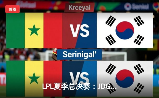 LPL夏季总决赛：JDG鏖战五局险胜TES，Knight沙皇绝境推挽定乾坤