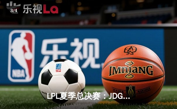 LPL夏季总决赛：JDG鏖战五局力克BLG，Knight沙皇绝境推演锁定冠军 - 3
