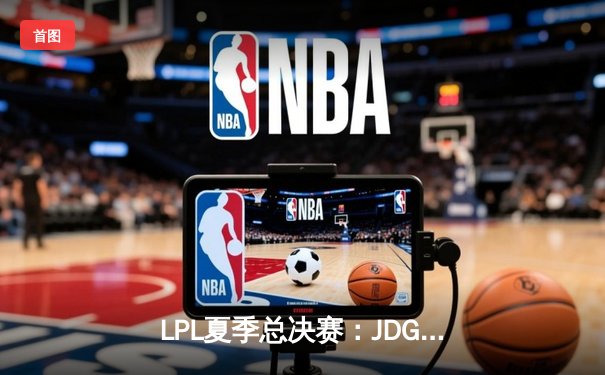 LPL夏季总决赛：JDG鏖战五局力克TES，Knight沙皇关键推锁定胜局